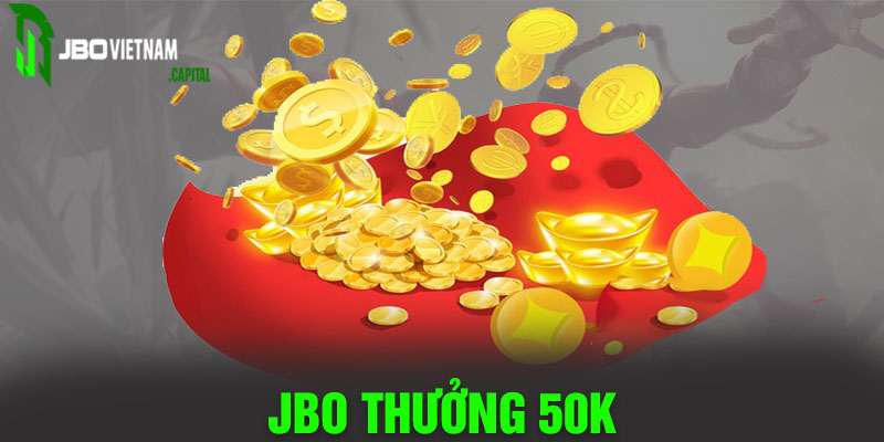 Ưu Đãi Tân Thủ Đăng Ký Jbo Thưởng 50k Cực Hấp Dẫn