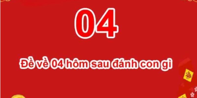 Đề về 04 hôm sau đánh con gì dễ về nhất